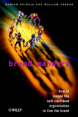 Brand Manners: How to Create the Self-Confident Organization to Live the Brand