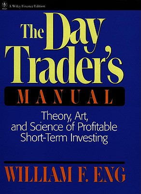 The Day Trader's Manual: Theory, Art, and Science of Profitable Short-Term Investing