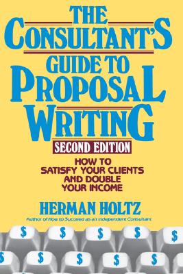 The Consultant's Guide to Proposal Writing; The Consultant's Guide to Proposal Writing