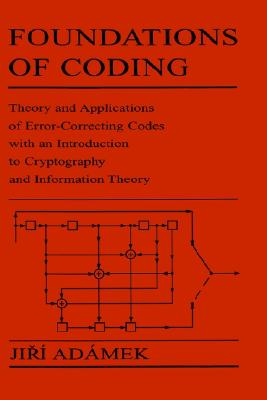 Image for Foundations Of Coding. Theory And Applications Of Error-Correcting Codes With An Introduction To Cryptography and Information Theory.