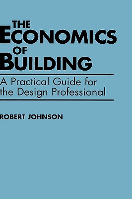 The Economics of Building: A Practical Guide for the Design Professional