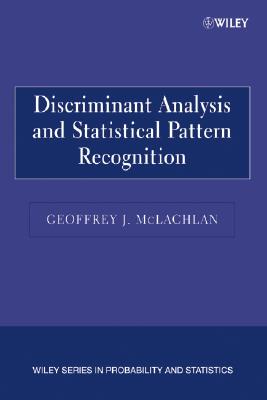 Discriminant Analysis and Statistical Pattern Recognition (Wiley Series in Probability and Statistics)