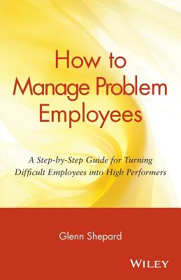 How to Manage Problem Employees: A Step-by-Step Guide for Turning Difficult Employees into High Performers Image for How to Manage Problem Employees: A Step-by-Step Guide for Turning Difficult Employees into High Performers