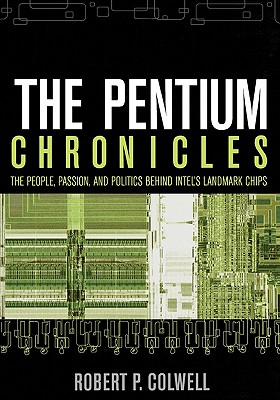 PENTIUM CHRONICLES: THE PEOPLE, PASSION, AND POLITICS BEHIND INTEL'S LANDMARK CHIPS