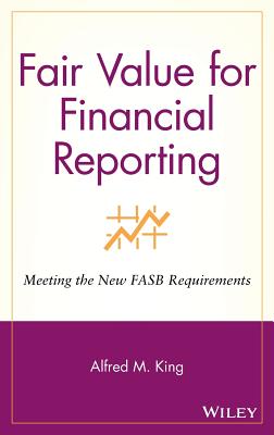 Fair Value for Financial Reporting: Meeting the New FASB Requirements [Hardcover] King, Alfred M.