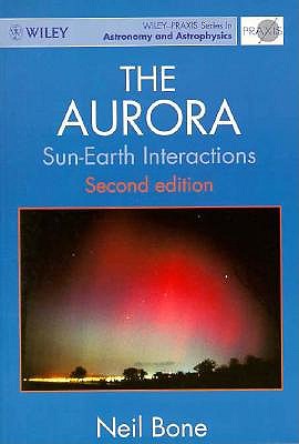 The Aurora: Sun-Earth Interactions (Wiley-Praxis Series in Astronomy & Astrophysics)