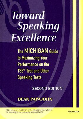 Toward Speaking Excellence, Second Edition: The Michigan Guide to Maximizing Your Performance on the TSE(R) Test and Other Speaking Tests