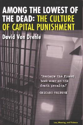 Among the Lowest of the Dead: The Culture of Capital Punishment (Law, Meaning, And Violence)