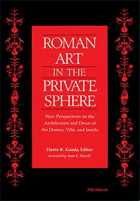 Roman Art in the Private Sphere: New Perspectives on the Architecture and Decor of the Domus, Villa, and Insula
