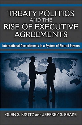 Treaty Politics and the Rise of Executive Agreements: International Commitments in a System of Shared Powers