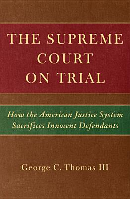 The Supreme Court on Trial: How the American Justice System Sacrifices Innocent Defendants