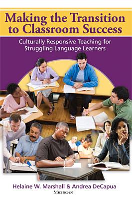 Image for Making the Transition to Classroom Success: Culturally Responsive Teaching for Struggling Language Learners Making the Transition to Classroom Success: Culturally Responsive Teaching for Struggling Language Learners