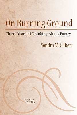 On Burning Ground: Thirty Years of Thinking About Poetry (Poets On Poetry)