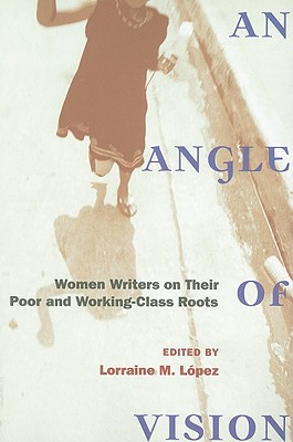 An Angle of Vision: Women Writers on Their Poor and Working-Class Roots (Class : Culture)
