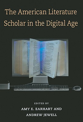 The American Literature Scholar in the Digital Age (Editorial Theory And Literary Criticism)