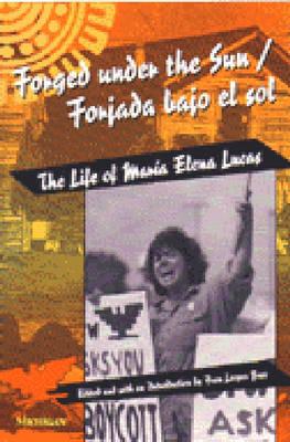 Forged under the Sun/Forjada bajo el sol: The Life of Maria Elena Lucas (Women and Culture Series)