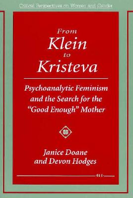 From Klein to Kristeva: Psychoanalytic Feminism and the Search for the Good Enough Mother (Critical Perspectives On Women And Gender)
