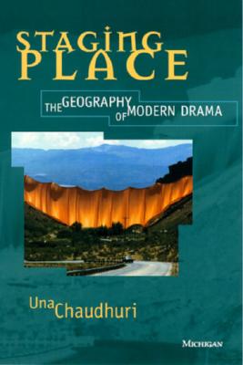 Staging Place: The Geography of Modern Drama (Theater: Theory/Text/Performance)