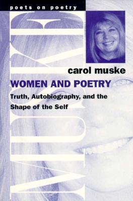 Women and Poetry: Truth, Autobiography, and the Shape of the Self (Poets On Poetry)