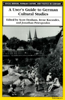 A User's Guide to German Cultural Studies (Social History, Popular Culture, And Politics In Germany)