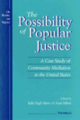 Image for The Possibility of Popular Justice: A Case Study of Community Mediation in the United States (Law, Meaning, And Violence)