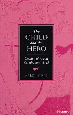 THE CHILD AND THE HERO Coming of Age in Catullus and Vergil