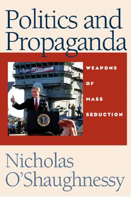 Politics and Propaganda: Weapons of Mass Seduction