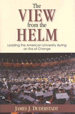 The View from the Helm: Leading the American University during an Era of Change