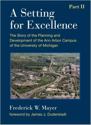 A Setting for Excellence. Part II The Story of the Planning and Development of the Ann Arbor Campus of the University of Michigan