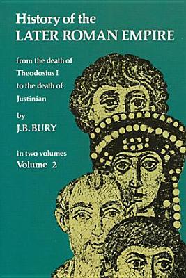 History of the Later Roman Empire: From the Death of Theodosius I to the Death of Justinian (Volume 2)