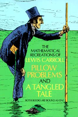The Mathematical Recreations of Lewis Carroll: Pillow Problems and a Tangled Tale (Dover Recreational Math) Image for The Mathematical Recreations of Lewis Carroll: Pillow Problems and a Tangled Tale (Dover Recreational Math)