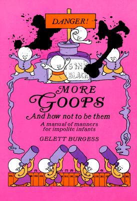 More Goops and How Not to Be Them: A Manual of Manners for Impolite Infants, Depicting the Characteristics of Many Naughty and Thoughtless Children