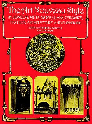 The Art Nouveau Style in Jewelry, Metalwork, Glass, Ceramics, Textiles, Architecture and Furniture (Dover Architecture)