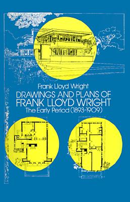 Drawings and Plans of Frank Lloyd Wright : The Early Period (1893-1909)