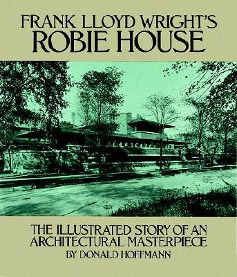 Image for Frank Lloyd Wright's Robie House: The Illustrated Story of an Architectural Masterpiece (Dover Architecture)