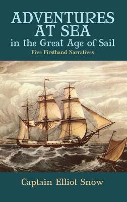 Adventures at Sea in the Great Age of Sail: Five Firsthand Narratives