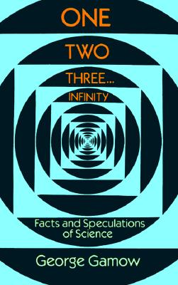 One Two Three . . . Infinity: Facts and Speculations of Science (Dover Books on Mathematics)