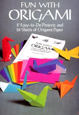 Fun with Origami: 17 Easy-to-Do Projects and 24 Sheets of Origami Paper (Dover Origami Papercraft)