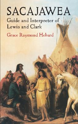 Sacajawea: Guide and Interpreter of Lewis and Clark