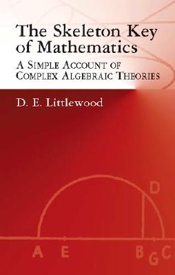 The Skeleton Key of Mathematics: A Simple Account of Complex Algebraic Theories (Dover Books on Mathematics) Image for The Skeleton Key of Mathematics: A Simple Account of Complex Algebraic Theories (Dover Books on Mathematics)