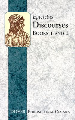 Discourses (Books 1 and 2) (Dover Philosophical Classics), Epictetus Discourses (Books 1 and 2) (Dover Philosophical Classics), Epictetus