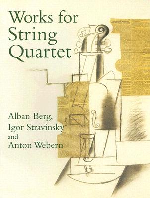 Works for String Quartet (Dover Chamber Music Scores), Alban Berg, Igor Stravinsky, Anton Webern, Music Scores Works for String Quartet (Dover Chamber Music Scores), Alban Berg, Igor Stravinsky, Anton Webern, Music Scores
