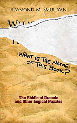 What Is the Name of This Book: The Riddle of Dracula and Other Logical Puzzles (Dover Math Games & Puzzles)