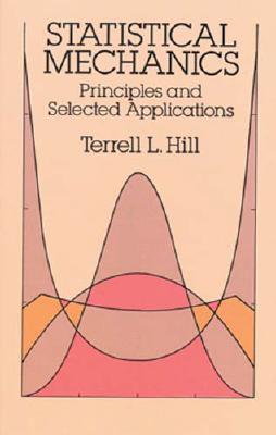 Statistical Mechanics: Principles and Selected Applications (Dover Books on Physics)