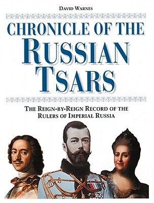 CHRONICLE OF THE RUSSIAN TSARS. The Reign-by-Reign Record of the Rulers of Imperial Russia