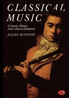 Classical Music: A Concise History (World of Art), Julian Rushton Classical Music: A Concise History (World of Art), Julian Rushton