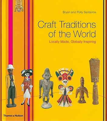 Craft Traditions of the World: Locally Made, Globally Inspiring [Hardcover] Sentance, Bryan and Sentance, Polly