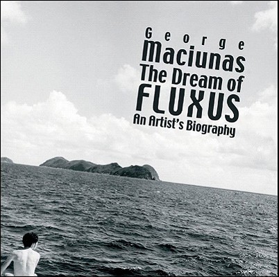The Dream of Fluxus: George Maciunas An Artist's Biography