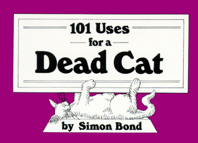 101 Uses for a Dead Cat, Bond, Simon 101 Uses for a Dead Cat, Bond, Simon