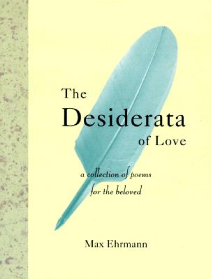 The Desiderata Of Love: A Collection of Poems for the Beloved